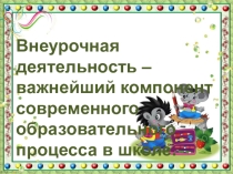 Внеурочная деятельность - важнейший компонент современного образовательного процесса в школе.