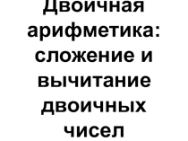 Двоичная арифметика: сложение и вычитание двоичных чисел (9 класс, базовый уровень)