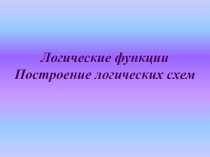 Логические функции. Построение логических схем.