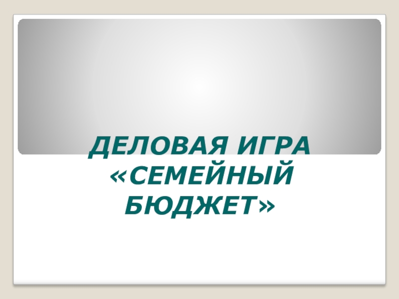 Презентация по экономическому воспитанию на темуСемейный бюджет ДЕЛОВАЯ ИГРА «СЕМЕЙНЫЙ БЮДЖЕТ» ДЕЛОВАЯ ИГРА «СЕМЕЙНЫЙ БЮДЖЕТ»