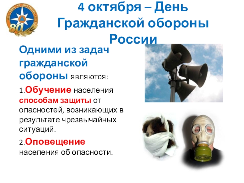 Презентация классного часа на тему Гражданская оборона России 4 октября – День Гражданской обороны РоссииОдними из задач гражданской обороны 4 октября – День Гражданской обороны РоссииОдними из задач гражданской обороны являются:1.Обучение населения способам защиты от опасностей,