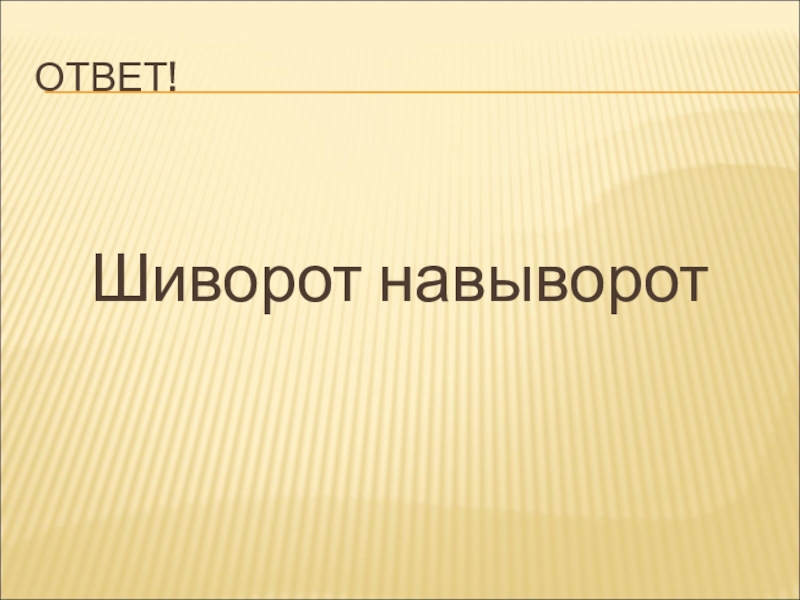 Презентация по русскому языку на тему Фразеологизмы (5 класс) ОТВЕТ!Шиворот навыворот ОТВЕТ!Шиворот навыворот