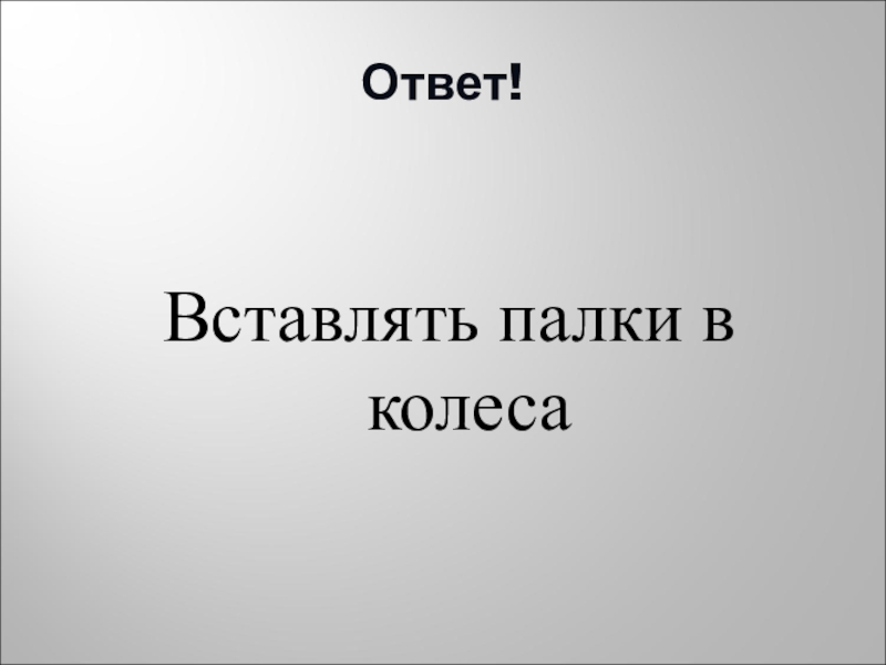 Презентация по русскому языку на тему Фразеологизмы (5 класс) Ответ!Вставлять палки в колеса Ответ!Вставлять палки в колеса
