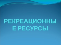 Презентация по географии на тему Рекреационные ресурсы