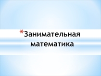 Презентация по математике Занимательная математика