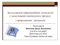 Презентация по географии на украинском языке по теме Застосування інформаційних технологій у моделюванні навчального процесу з природничих  дисциплін