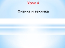 Презентация к уроку физики № 4 в 7 классе по теме Физика и техника