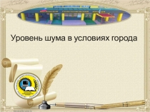 Презентация по экологии Уровень шума в условиях города