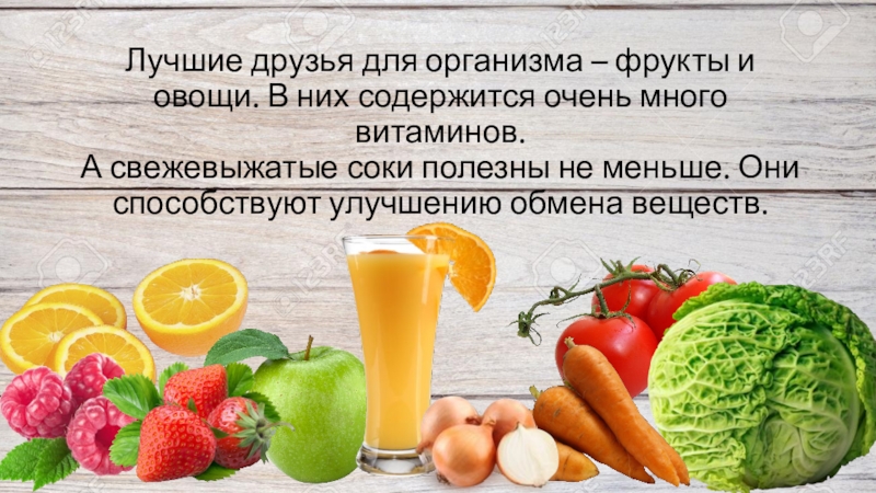Правильное питание – залог здоровья (исследовательская работа) Лучшие друзья для организма – фрукты и овощи. В них содержится Лучшие друзья для организма – фрукты и овощи. В них содержится очень много витаминов. А свежевыжатые соки