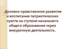 Презентация. Духовно-нравственное развитие и воспитание патриотических чувств на ступени НОО через внеурочную деятельость