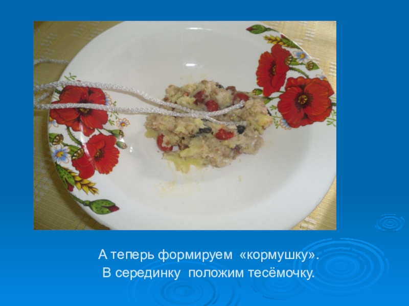Презентация А теперь формируем «кормушку». В серединку положим тесёмочку. А теперь формируем «кормушку». В серединку положим тесёмочку.