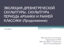 Презентация по истории искусств на тему: ЭВОЛЮЦИЯ ДРЕВНЕГРЕЧЕСКОЙ СКУЛЬПТУРЫ (Продолжение)