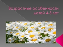 Презентация Возрастные особенности детей 4-5 лет.