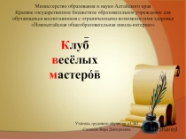 Презентация Клуба Веселых Мастеровв рамках предметной недели учителей естественно - научного цикла, технологии, физической культуры Неделя занимательных наук Клуб веселых мастеров