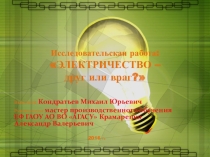 Призентация Исследовательского проекта ЭЛЕКТРИЧЕСТВО – друг или враг?