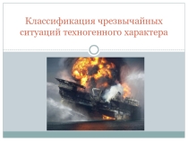 Презентация по ОБЖ Классификация ЧС техногенного характера