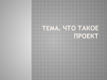 Презентация Что такое проект