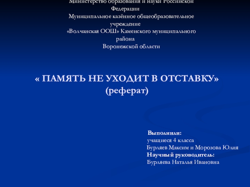 Презентация на тему « ПАМЯТЬ НЕ УХОДИТ В ОТСТАВКУ» (реферат)Выполнили: « ПАМЯТЬ НЕ УХОДИТ В ОТСТАВКУ» (реферат)Выполнили: учащиеся 4 класса