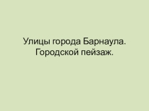 Презентация. Улицы города Барнаула