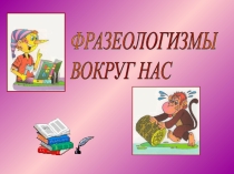 Презентация по русскому языку на тему Фразеологизмы вокруг нас