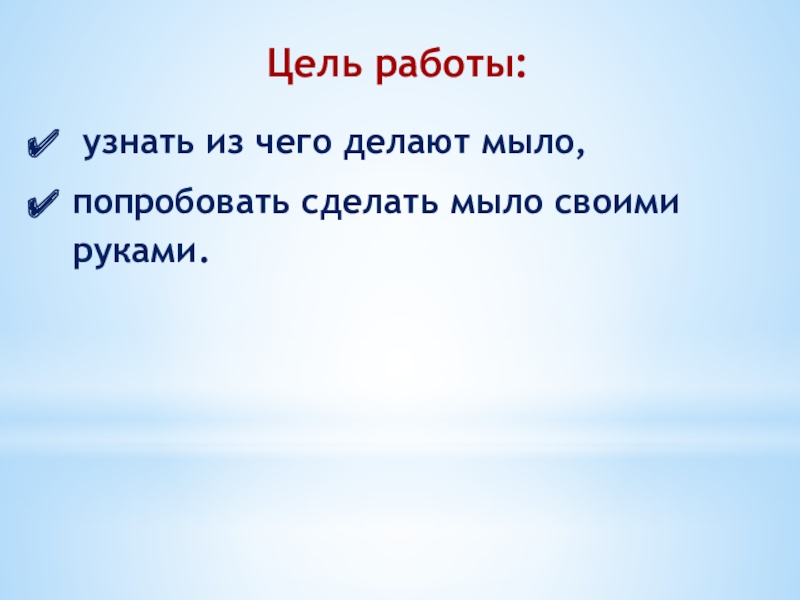 Исследовательская работа Фантастическое мыло узнать из чего делают мыло,попробовать сделать мыло своими руками.Цель работы: узнать из чего делают мыло,попробовать сделать мыло своими руками.Цель работы:
