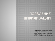 Презентация по обществознанию на тему Появление цивилизации