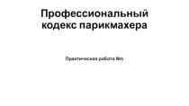 Презентация по предмету профессиональное общение Профессиональный кодекс парикмахера
