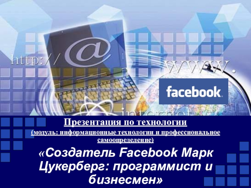 Презентация Статья по технологии (информационные технологии и профессиональное самоопределение) Создатель Facebook Марк Цукерберг программист и бизнесмен