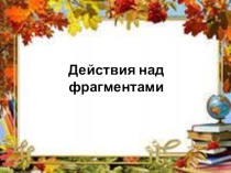 Презентация Действия с фрагментами