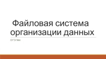 Презентация для подготовки учащихся к ОГЭ по информатике на тему Файловая система организации данных
