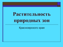 Презентация по экологии Красноярского края на тему Природные зоны Красноярского края
