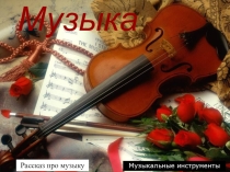 Презентация -рассказ Музыка .Музыкальные инструменты