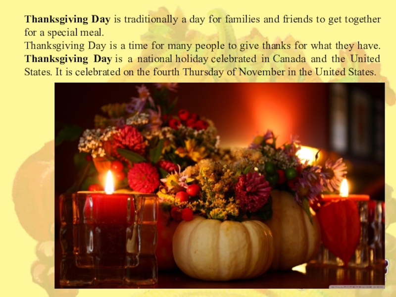 Презентация по английскому языку на тему Thanksgiving day (6 класс) Thanksgiving Day is traditionally a day for families and friends to Thanksgiving Day is traditionally a day for families and friends to get together for a special meal. Thanksgiving