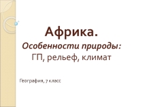 Презентация к уроку географии 7 класса по теме Географическое положение, рельеф и климат Африки