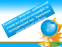 Розвиток творчих здібностец учнів на уроках географії