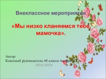 Мы низко кланяемся тебе, мамочка
