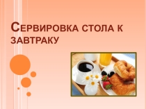 Презентация по технологии на тему сервировка стола к завтраку