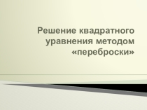 Презентация по алгебре Решение квадратных уравнений методом переброски