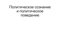 Презентация по обществознанию Политическое сознание и политическое поведение (11 класс, профиль)