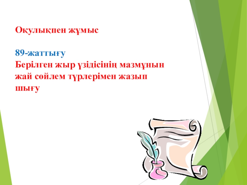 Қазақ тілі. Тақырыбы:Жай сөйлем түрлерінен өткенді қайталау Слайд Оқулықпен жұмыс89-жаттығуБерілген жыр үзідісінің мазмұнын жай сөйлем түрлерімен жазып шығу Оқулықпен жұмыс89-жаттығуБерілген жыр үзідісінің мазмұнын жай сөйлем түрлерімен жазып шығу