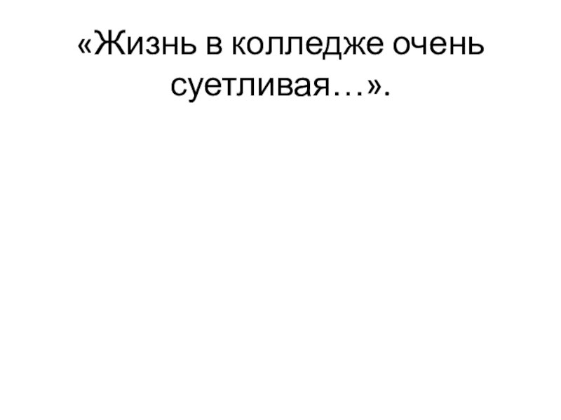 «Жизнь в колледже очень суетливая…».