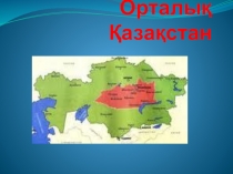 Презентация по географии на тему Орталық Қазақстан