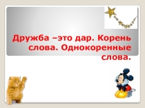 Презентация по русскому языку и литературе на тему Дружба –это дар. Корень слова. Однокоренные слова (5 класс)