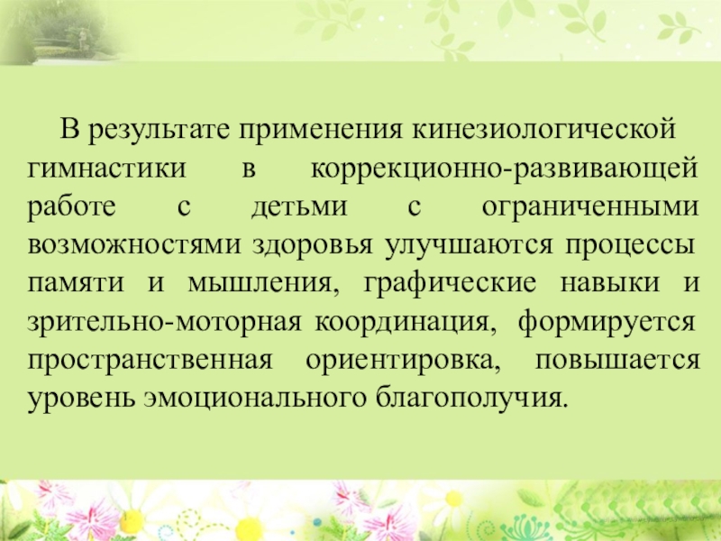 Кинезиология или гимнастика мозга как средство коррекции и развития детей с ограниченными возможностями здоровья В результате применения кинезиологической гимнастики в коррекционно-развивающей работе с детьми с ограниченными В результате применения кинезиологической гимнастики в коррекционно-развивающей работе с детьми с ограниченными возможностями здоровья улучшаются процессы памяти