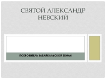 Презентация на классный час Александр Невский - покровитель Забайкальской земли