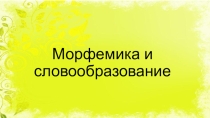 Презентация по русскому языку на тему Морфемика и словообразование
