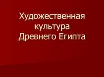 Презентация поМХК на тему Художественная культура Древнего Египта 10 класс