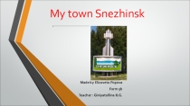 Презентация по английскому языкуMy town Snezhinsk(5 класс)