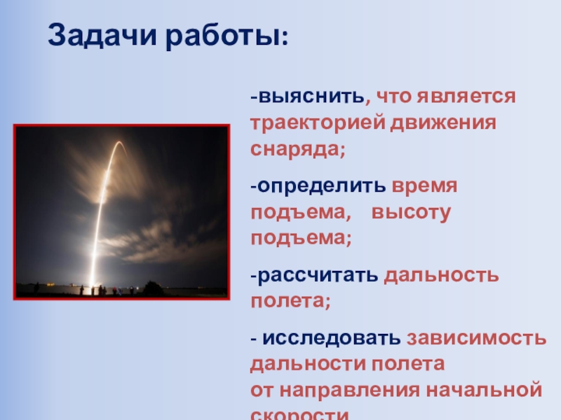 Презентация к открытому уроку по физике/математике Баллистическое движение Задачи работы:-выяснить, что является траекторией движения снаряда;-определить время подъема, высоту Задачи работы:-выяснить, что является траекторией движения снаряда;-определить время подъема, высоту подъема;-рассчитать дальность полета;-