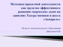 Методика проектной деятельности как средство эффективного решения творческих задач на занятиях Театра мимики и жеста Акварель